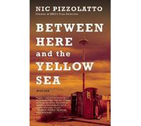Between Here and the Yellow Sea by Nic Pizzolatto (2015-05-12)