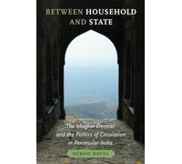 Between Household and State : The Mughal Frontier and the Politics of Circulation in Peninsular India