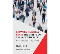 Between Hubris & Fear: The Crisis of the Modern Self Volume I