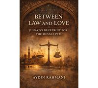 Between Law and Love: Junayd’s Blueprint for the Middle Path (Origins of the Inner Path)