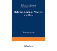 Between Leibniz, Newton, and Kant: Philosophy and Science in the Eighteenth Century: 220 (Boston Studies in the Philosophy and History of Science, 220)