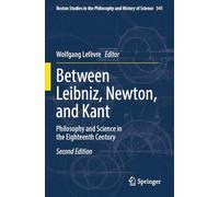 Between Leibniz, Newton, and Kant: Philosophy and Science in the Eighteenth Century: 341 (Boston Studies in the Philosophy and History of Science, 341)