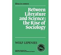 Between Literature and Science: The Rise of Sociology: 10 (Ideas in Context, Series Number 10)
