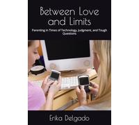 Between Love and Limits: Parenting in Times of Technology, Judgment, and Tough Questions
