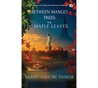BETWEEN MANGO TREES AND MAPLE LEAVES: A Memoir of Finding Home Between Continents