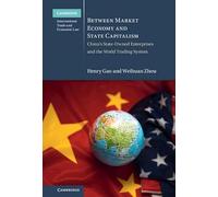 Between Market Economy and State Capitalism: China's State-Owned Enterprises and the World Trading System (Cambridge International Trade and Economic Law)