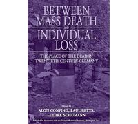 Between Mass Death and Individual Loss: The Place of the Dead in Twentieth-Century Germany: 7 (Studies in German History, 7)