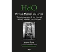 Between Memory and Power: The Syrian Space Under the Late Umayyads and Early Abbasids (C. 72-193/692-809): 162 (Handbook of Oriental Studies: Section 1; The Near and Middle East)