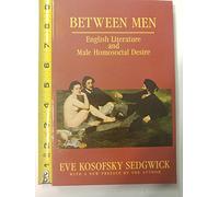 Between Men: English Literature and Male Homosocial Desire (Gender and Culture Series)