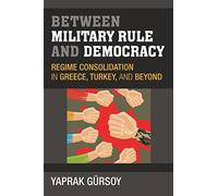 Between Military Rule and Democracy: Regime Consolidation in Greece, Turkey, and Beyond