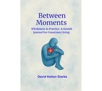 Between Moments: Wholeness in Practice: A Gestalt Journal for Conscious Living