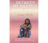Between My Silence and The Sound: Life Lessons In Poetic Form
