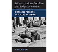 Between National Socialism and Soviet Communism: Displaced Persons in Postwar Germany (Social History, Popular Culture, and Politics in Germany)