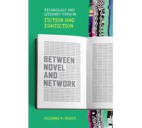 Between Novel and Network : Technology and Literary Form in Fiction and Fanfiction