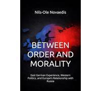 BETWEEN ORDER AND MORALITY: East German Experience, Western Politics, and Europe’s Relationship with Russia