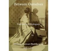 Between Ourselves: Face to Face Dialogues in Historic Portrait Photography