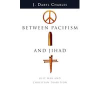 Between Pacifism and Jihad - Just War and Christian Tradition