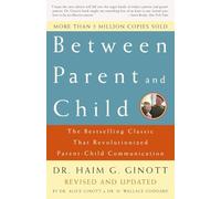 Between Parent and Child – Revised & Updated: Bestselling Classic on Parent-Child Communication