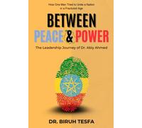 Between Peace & Power: The Leadership Journey of Dr. Abiy Ahmed