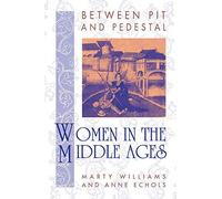Between Pit and Pedestal: Women in the Middle Ages