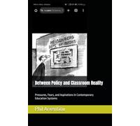 Between Policy and Classroom Reality: Pressures, Fears, and Aspirations in Contemporary Education Systems