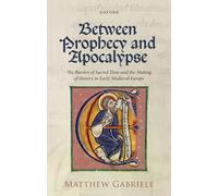 Between Prophecy and Apocalypse: The Burden of Sacred Time and the Making of History in Early Medieval Europe