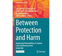 Between Protection and Harm: Negotiated Vulnerabilities in Asylum Laws and Bureaucracies (IMISCOE Research Series)