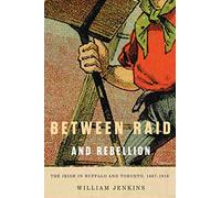 Between Raid and Rebellion: The Irish in Buffalo and Toronto, 1867-1916: Volume 2 (NONE) (McGill-Queen's Studies in Ethnic History)