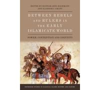 Between Rebels and Rulers in the Early Islamicate World : Power, Contention and Identity