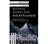 Between Rights and Rightfulness : Regulating Gender and Violence in the Pacific Islands