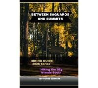 BETWEEN SAGUAROS AND SUMMITS: Hiking the Sky Islands South