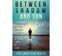 Between Shadow and Sun: A Husband's Journey Through Gender - A Wife's Labor of Love