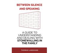 BETWEEN SILENCE AND SPEAKING: A GUIDE TO UNDERSTANDING AND DEALING WITH STONEWALLING IN THE FAMILY