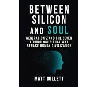 Between Silicon and Soul: Generation Z and the Seven Technologies That Will Remake Human Civilization