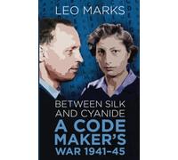 Between Silk and Cyanide : A Code Maker's War 1941-45