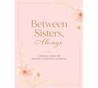 Between Sisters, Always: A Keepsake Journal for Memories, Connection & Sisterhood
