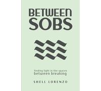 Between Sobs: finding light in the spaces between breaking: 1 (The Between Trilogy)