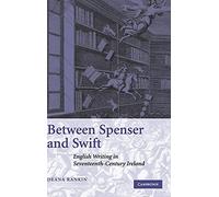 Between Spenser and Swift: English Writing in Seventeenth-Century Ireland