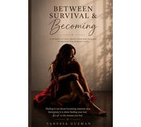 Between Survival and Becoming: Rebuilding the Woman I was Never Allowed to Be