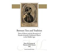 Between Text and Tradition: Pietro d’Abano and the Reception of Pseudo-Aristotle’s Problemata Physica in the Middle Ages (Mediaevalia Lovaniensia - Series 1-Studia, 46)