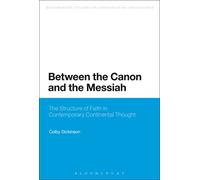 Between the Canon and the Messiah: The Structure Of Faith In Contemporary Continental Thought (Bloomsbury Studies in Continental Philosophy)