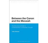 Between the Canon and the Messiah: The Structure Of Faith In Contemporary Continental Thought (Bloomsbury Studies in Continental Philosophy)