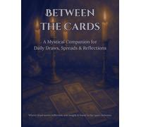 Between the Cards: A Mystical Companion for Daily Draws, Spreads & Reflections