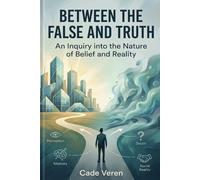 Between the False and Truth: An Inquiry into the Nature of Belief and Reality | A Journey Through the Landscapes of Perception, Memory, and Understanding