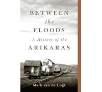Between the Floods Volume 282: A History of the Arikaras (The Civilization of the American Indian Series)