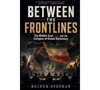 BETWEEN THE FRONT LINES: The Middle East, Iran and the Collapse of Global Diplomacy (Krieg-Macht-Diplomatie)