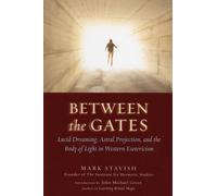 Between the Gates : Lucid Dreaming, Astral Projection, and the Body of Light in Western Esotericism