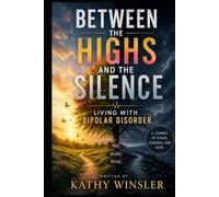 Between The Highs And The Silence : Living With Bipolar Disorder
