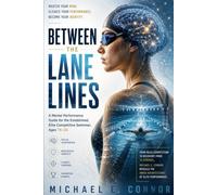Between the Lane Lines: A Mental Performance Guide for the Established, Elite Competitive Swimmer, Ages 16-24
