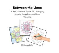 Between the Lines: A Teen’s Creative Space for Untangling Anxiety, Heavy Days, and Loud Thoughts